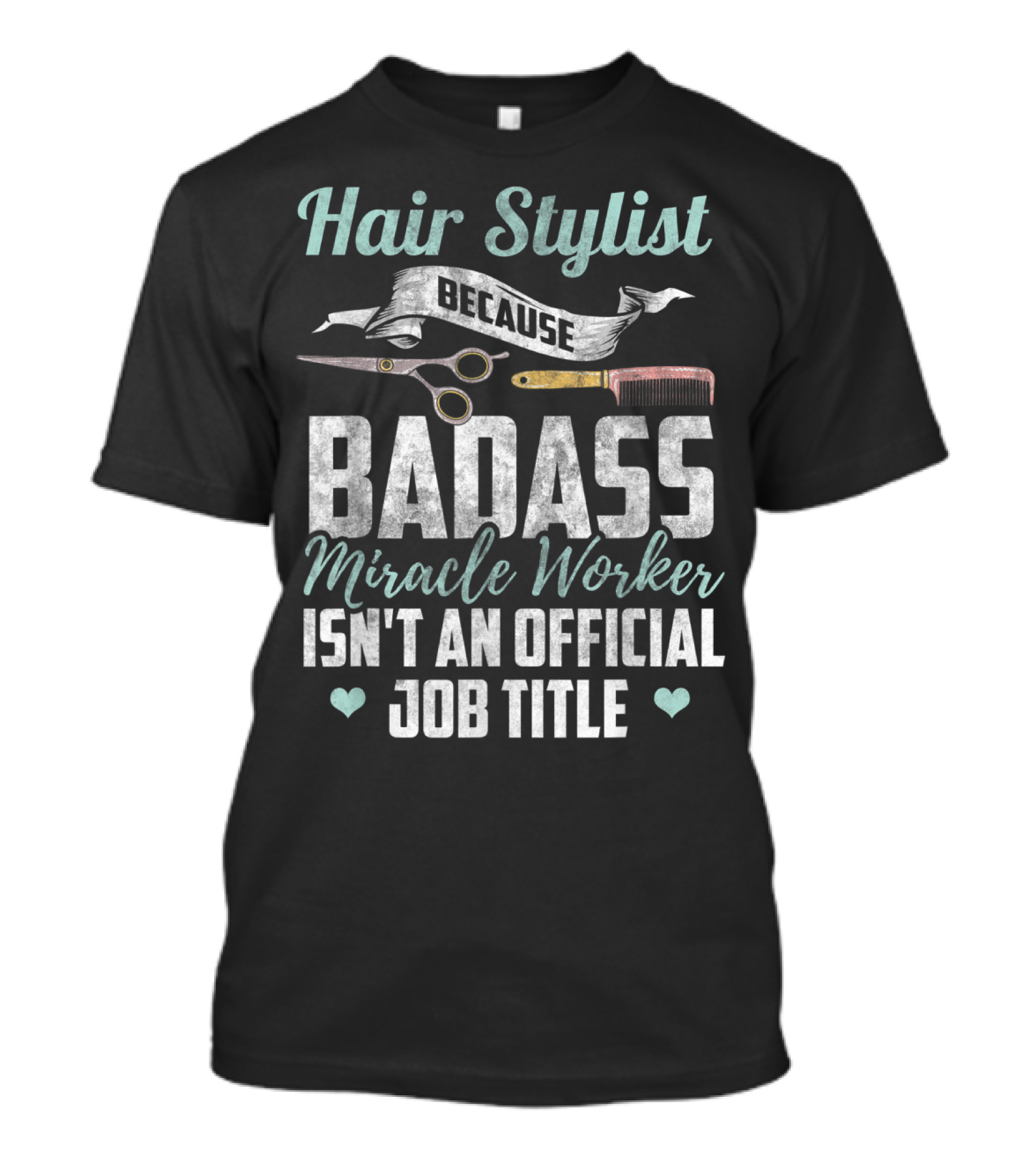 Hair Stylist Because Badass Miracle Worker Isn't An Official Job Title T-Shirt