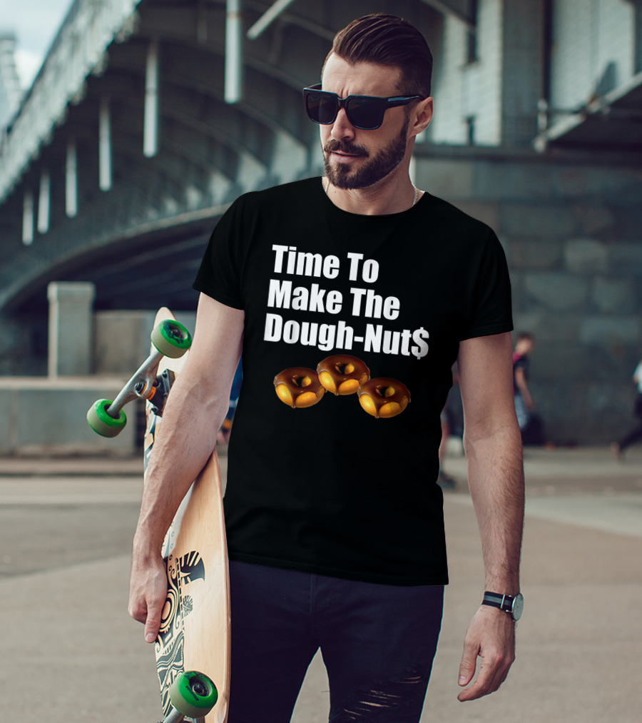 Time To Make The Dough-Nut$ T-Shirt