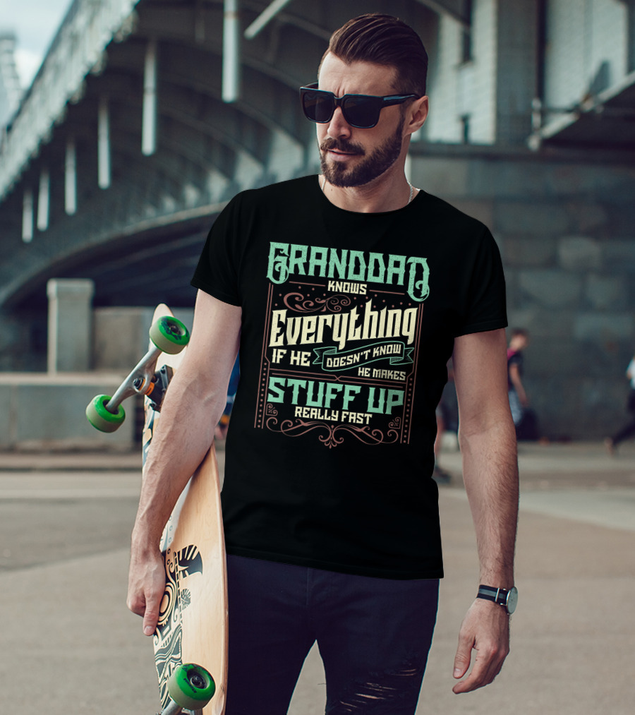 Granddad Knows Everything If He Doesn't Know He Makes Stuff Up Really Fast T-Shirt