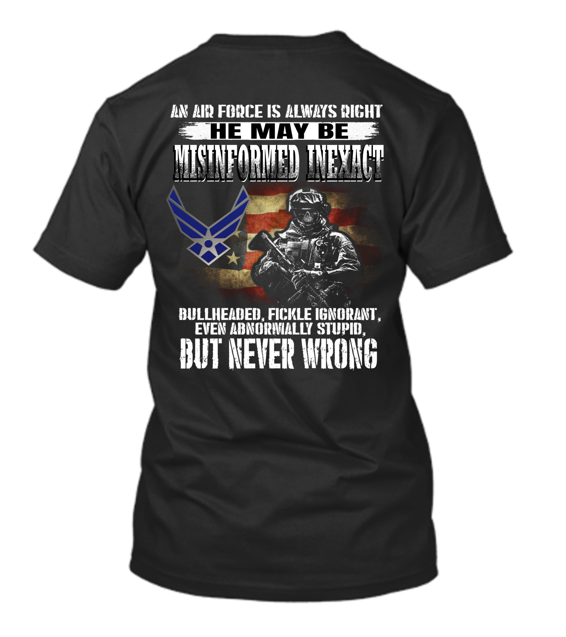 An Air Force Is Always Right Never Wrong Misinformed Inexact Bullheaded Fickle Ignorant Even Abnormally Stupid T-Shirt