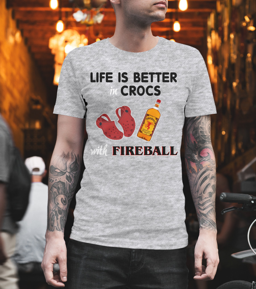 Life Is Better In Crocs With Fireball T-Shirt