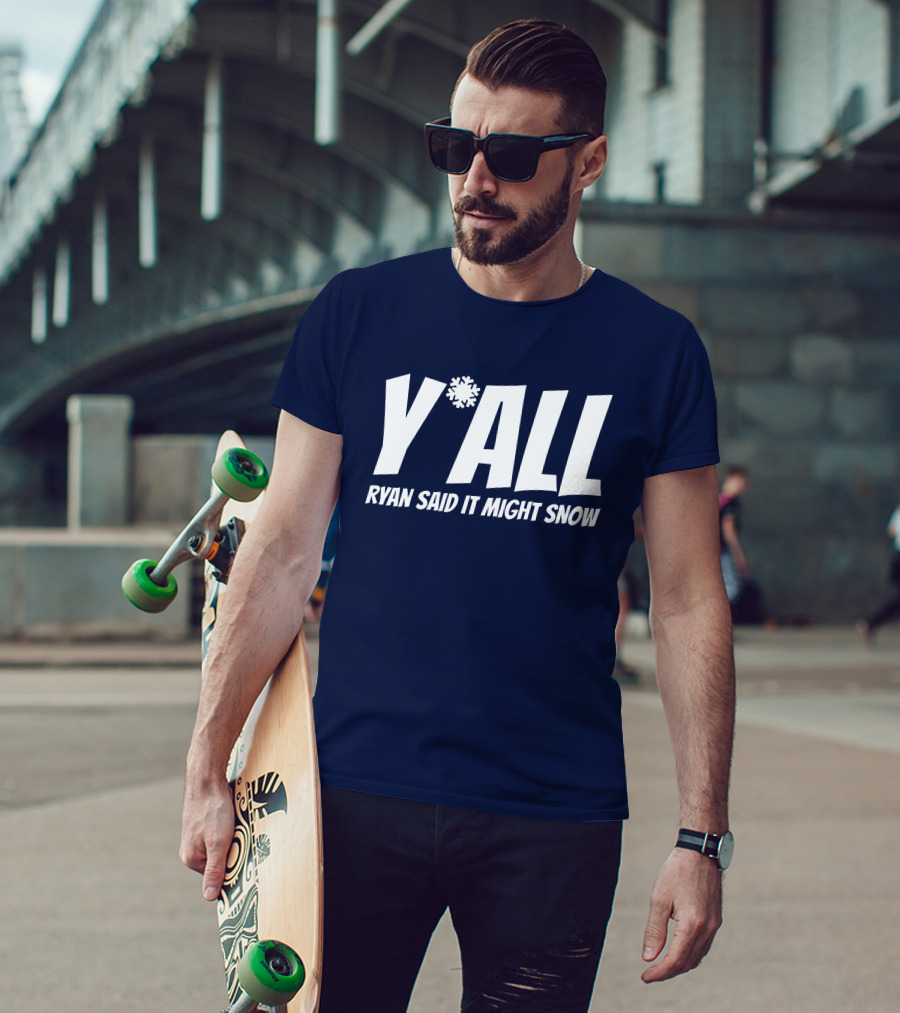 Y'All Ryan Said It Might Snow Ryan Hall Y'all T-Shirt