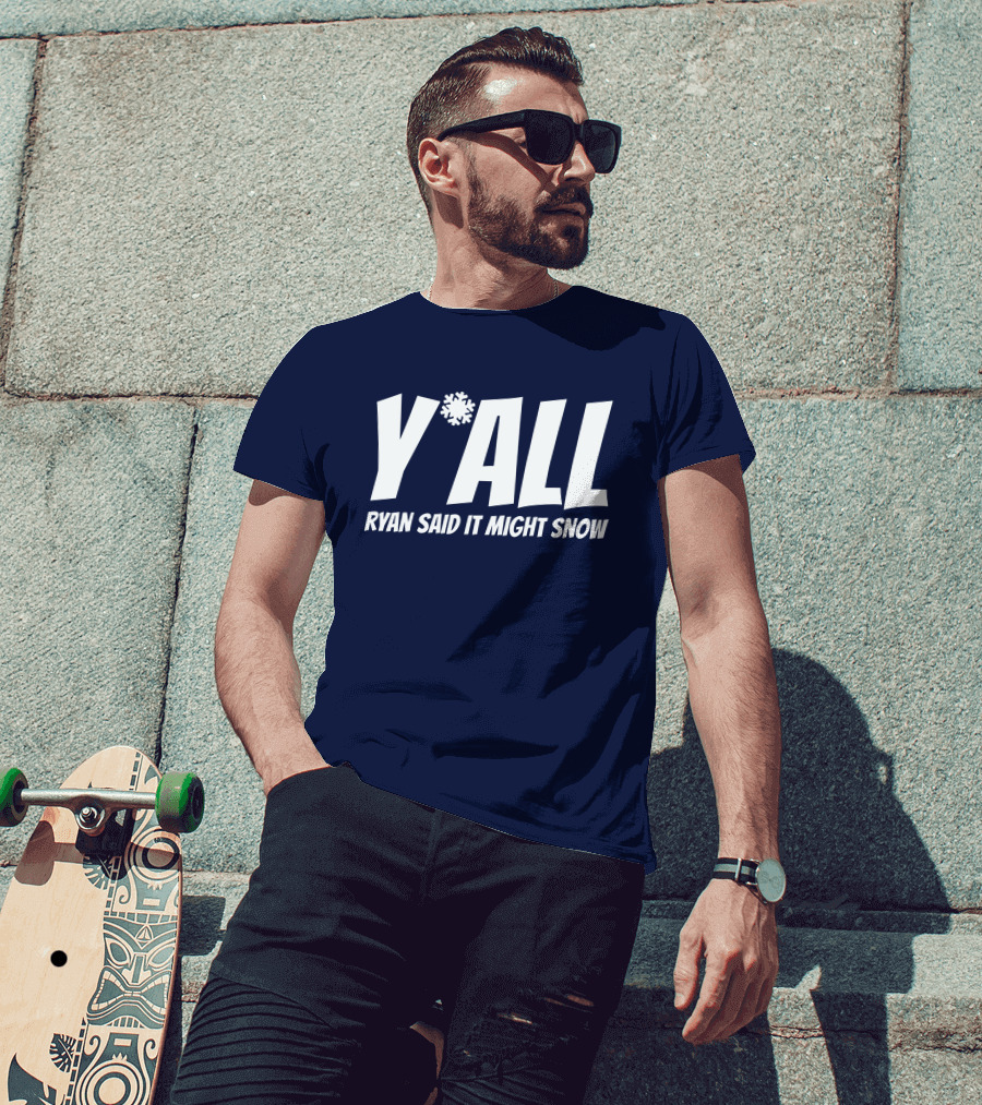 Y'All Ryan Said It Might Snow Ryan Hall Y'all T-Shirt
