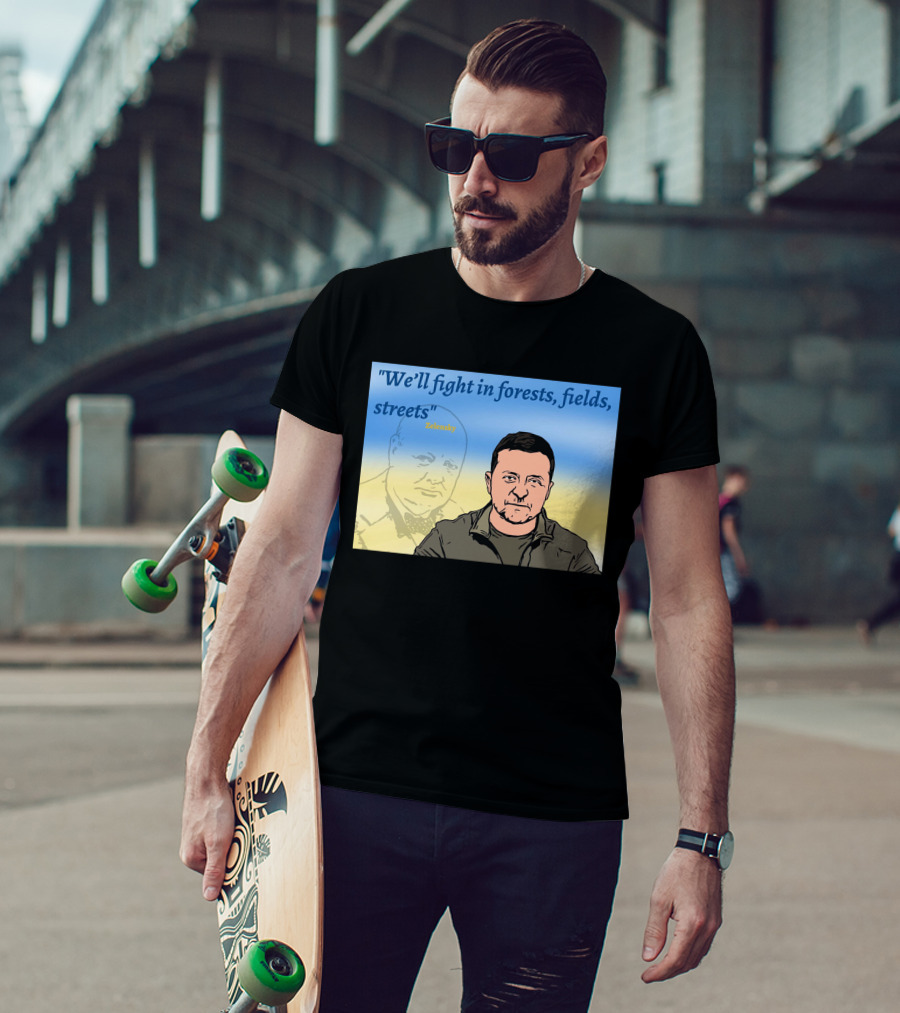 We’ll Fight In Forests Fields Streets Zelensky T-Shirt