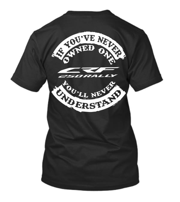 If You've Never Owned One You'll Never Understand CRF 250 Rally T-Shirt