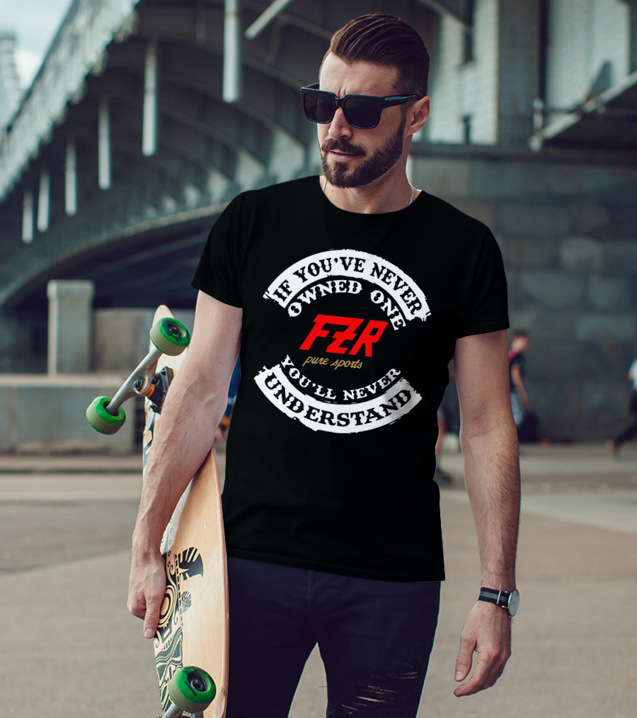 If You've Never Owned One Yamaha FZR Pure Sports You'll Never Understand T-Shirt