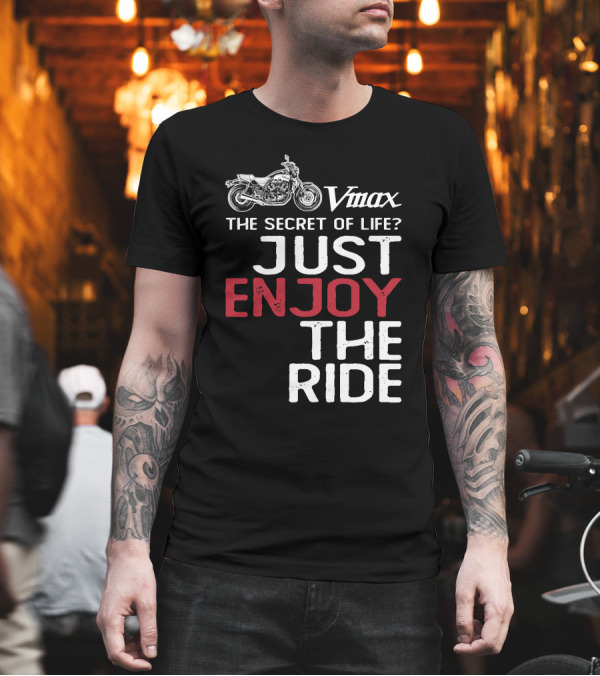 Vmax The Secret of Life Just Enjoy the Ride T-Shirt Vmax The Secret of Life Just Enjoy the Ride T-Shirt