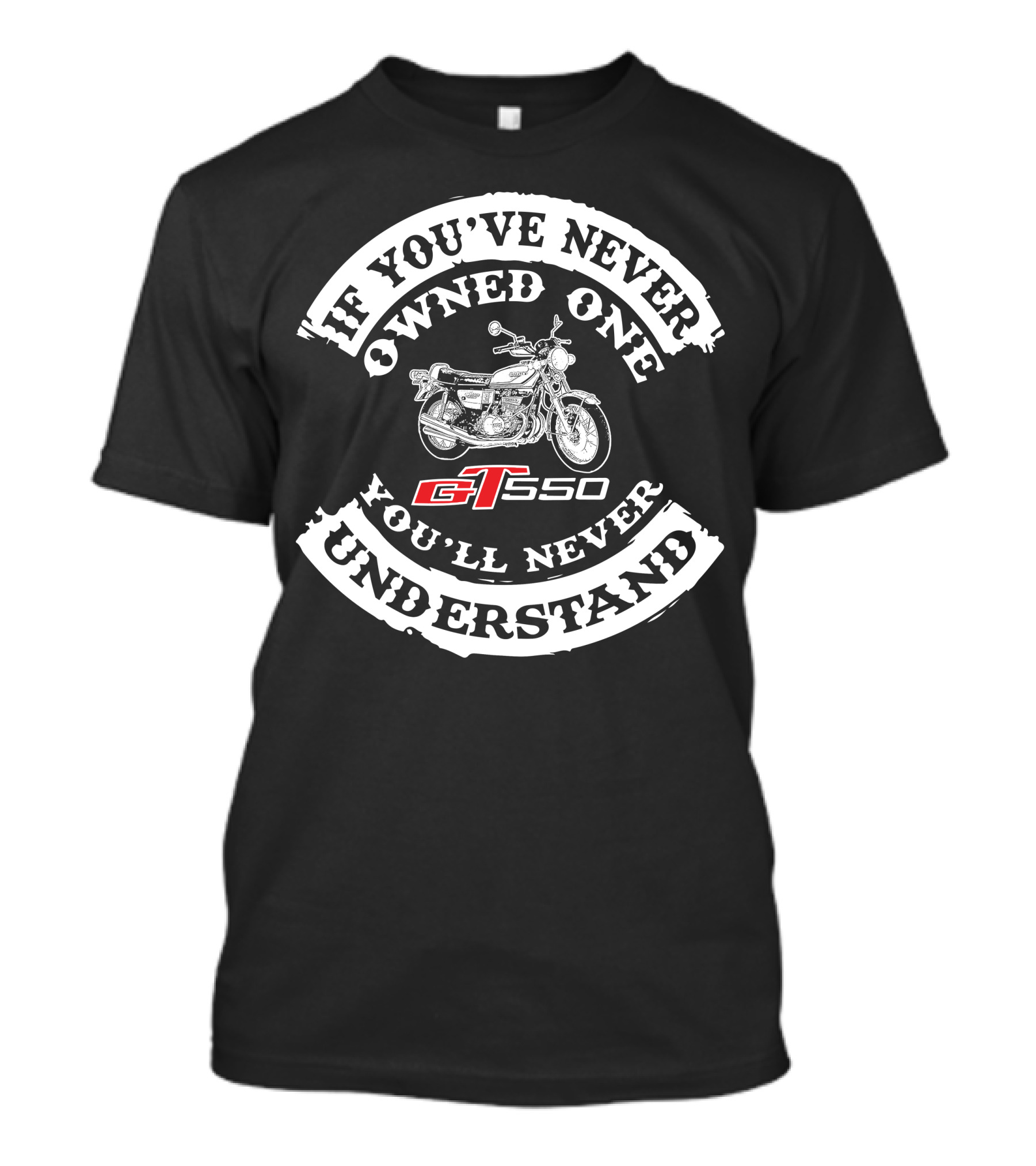 If You've Never Owned One You'll Never Understand GT550 T-Shirt