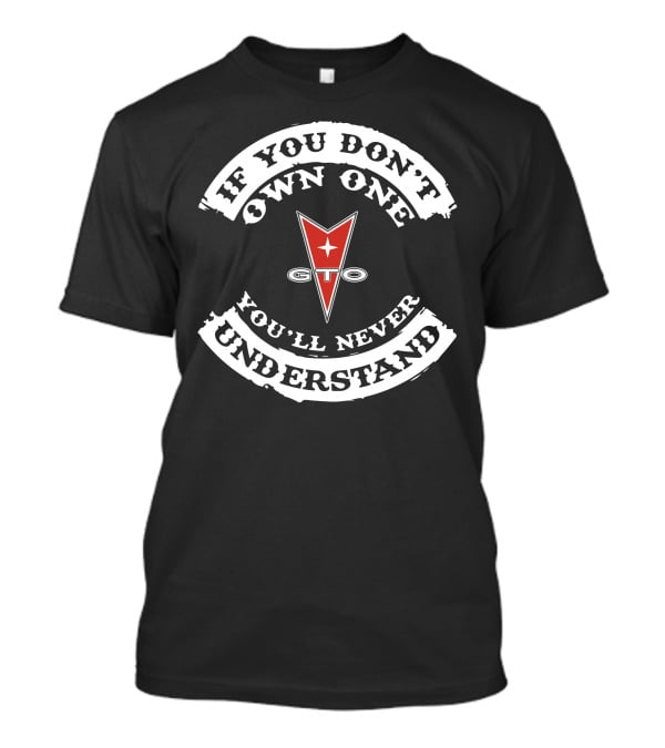 If You Don't Own One You'll Never Understand Pontiac GTO T-Shirt