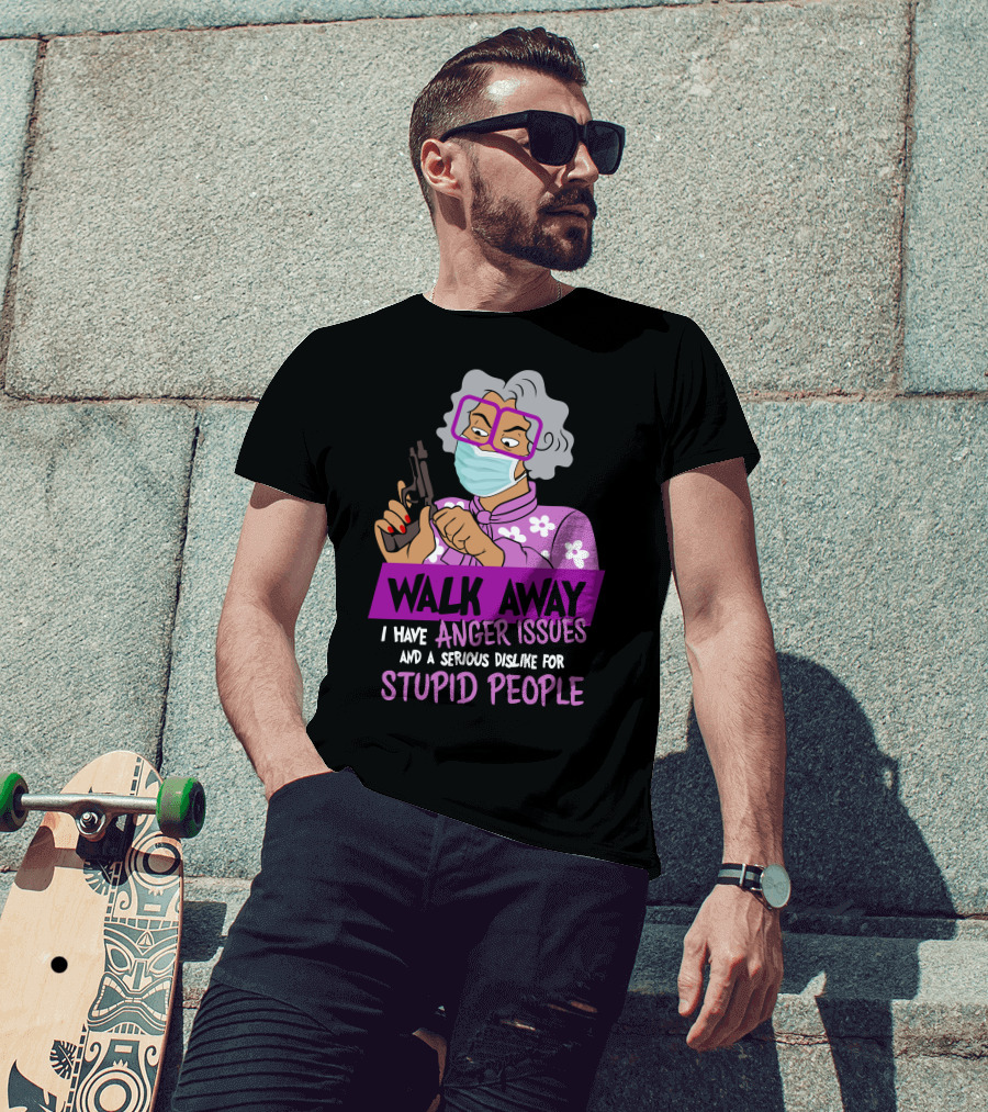 Madea Walk Away I Have Anger Issues And A Serious Dislike For Stupid People T-Shirt