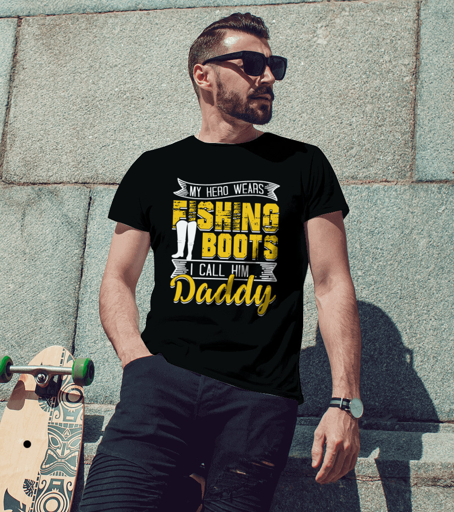 Family My Hero Wears Fishing Boots I Call Him Daddy T-Shirt