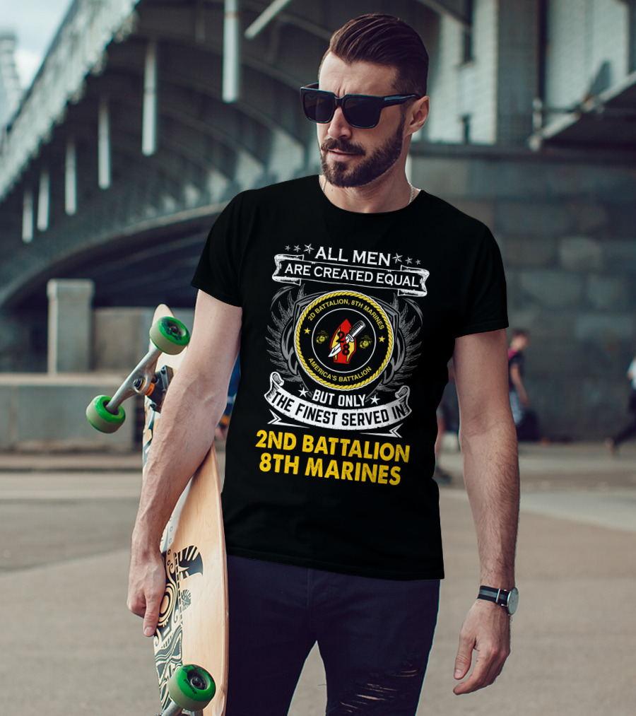 All Men Are Created Equal But Only The Finest Served In 2Nd Battalion 8Th Marines America's Battalion T-Shirt