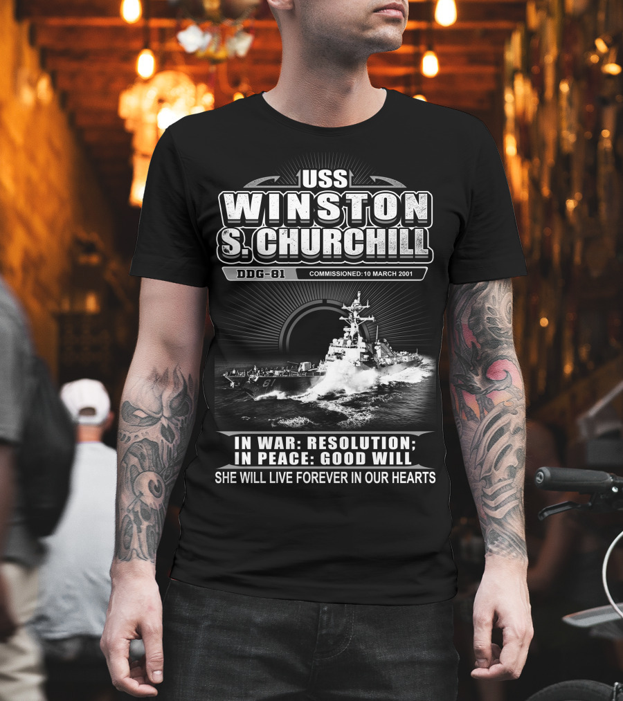 Uss Winston S Churchill Ddg-81 Commissioned 10 March 2001 In War Resolution In Peace Good Will She Will Live Forever In Our Hearts T-Shirt