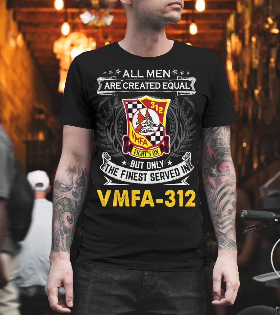 All Men Are Created Equal But Only The Finest Served In Vmfa-312 Fights On T-Shirt