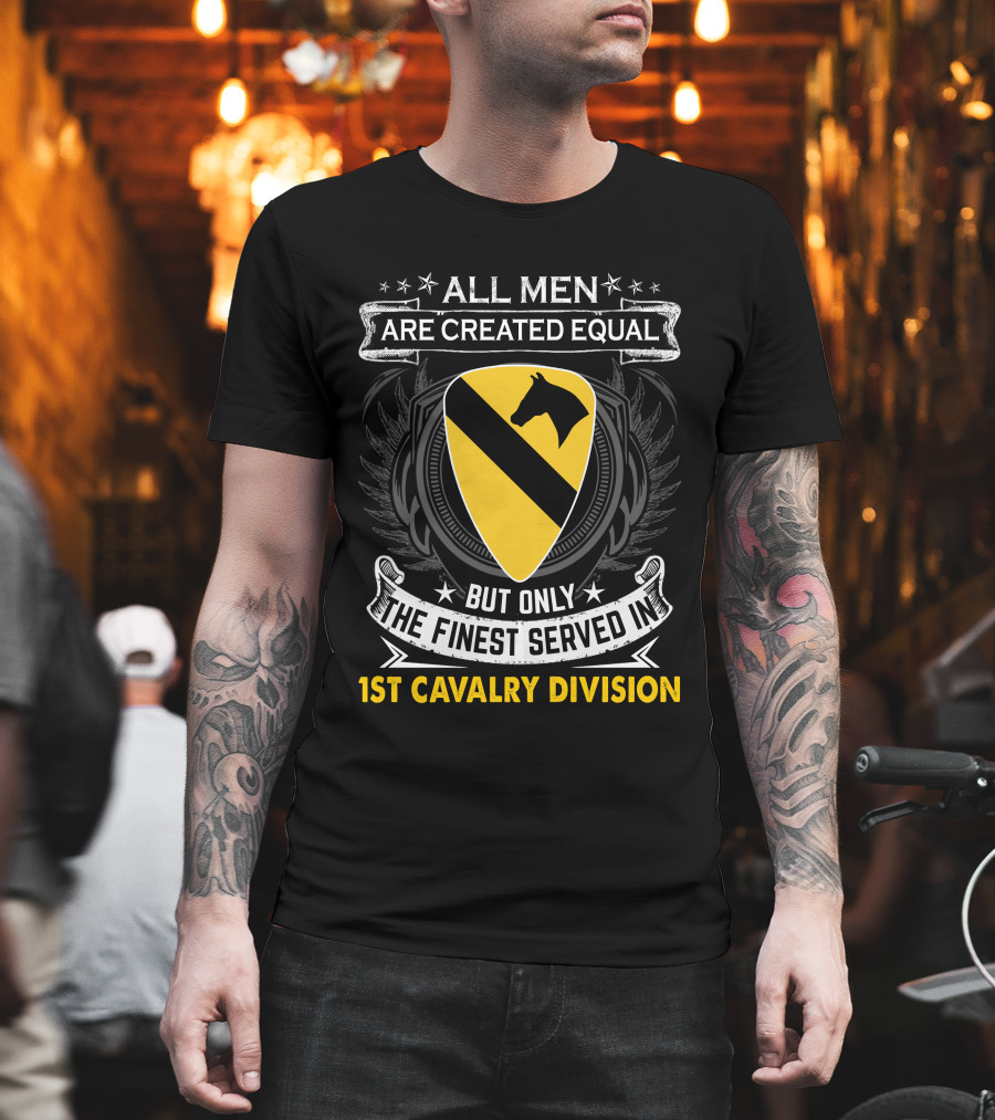 All Men Are Created Equal But Only The Finest Served In 1st Cavalry Division T-Shirt