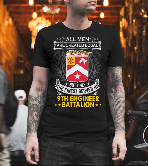 All Men Are Created Equal But Only the Finest Served in 9th Engineer Battalion T-Shirt All Men Are Created Equal But Only the Finest Served in 9th Engineer Battalion T-Shirt