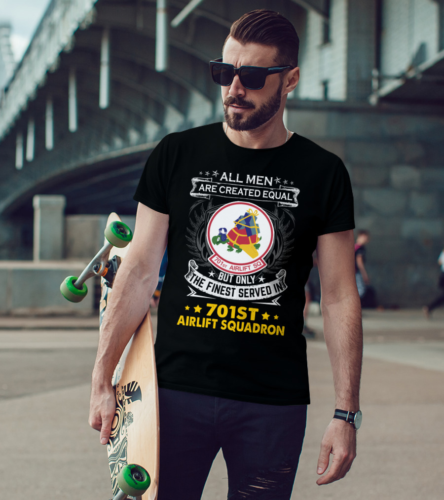 All Men Are Created Equal But Only The Finest Served In 701st Airlift Squadron T-Shirt