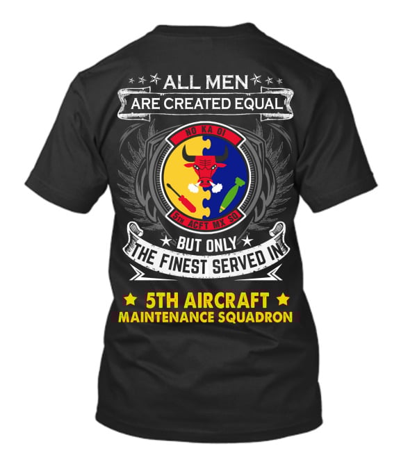 All Men Are Created Equal But Only The Finest Served In 5th Aircraft Maintenance Squadron T-Shirt