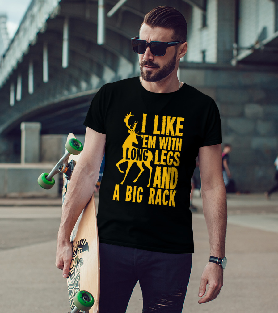 I Like 'Em With Long Legs And A Big Rack Funny Deer Hunting Quote For Hunters T-Shirt