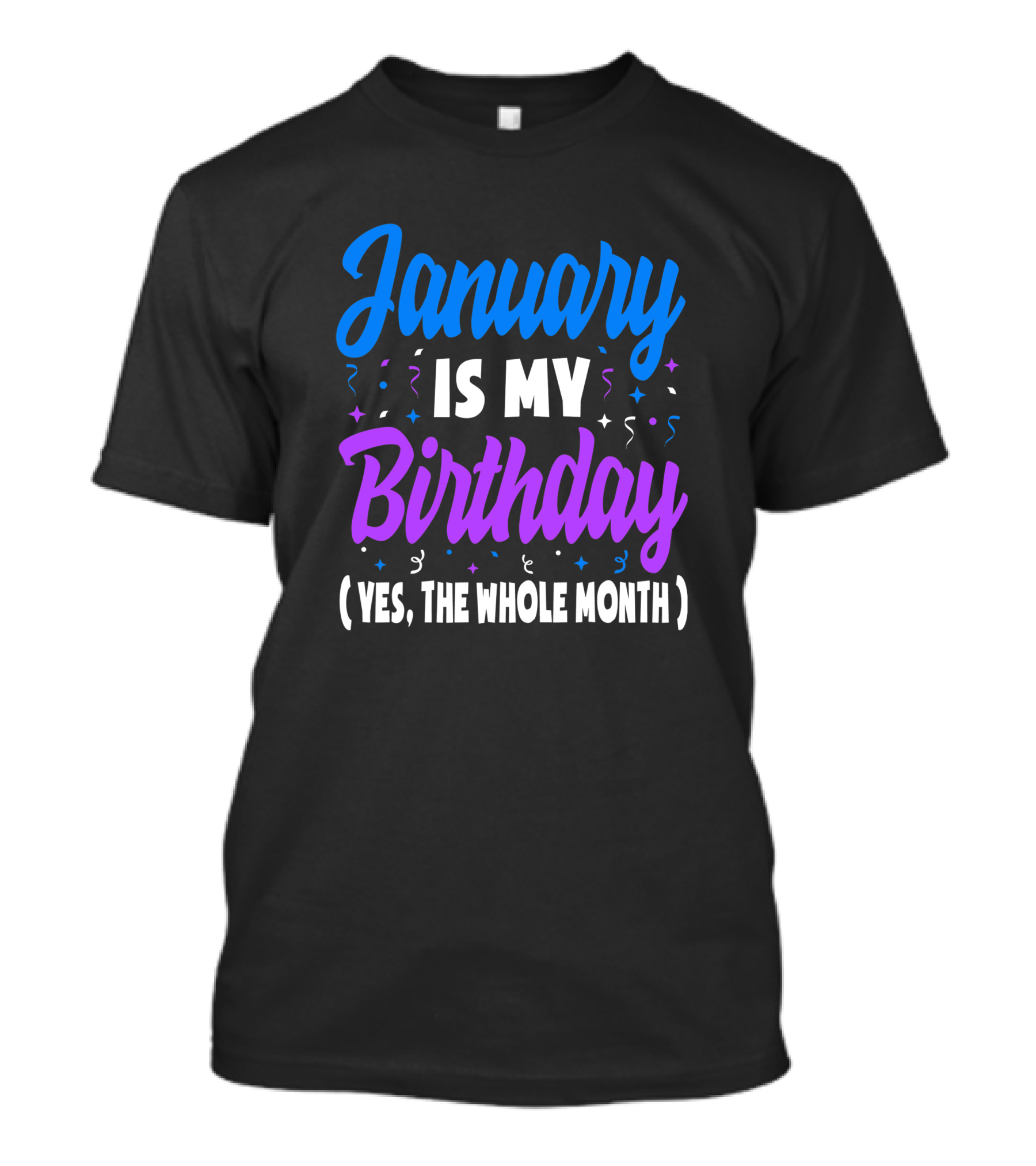 January Is My Birthday Yes The Whole Month T-Shirt