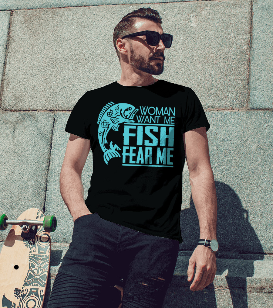 Woman Want ME Fish Fear ME Funny For Fishing T-Shirt