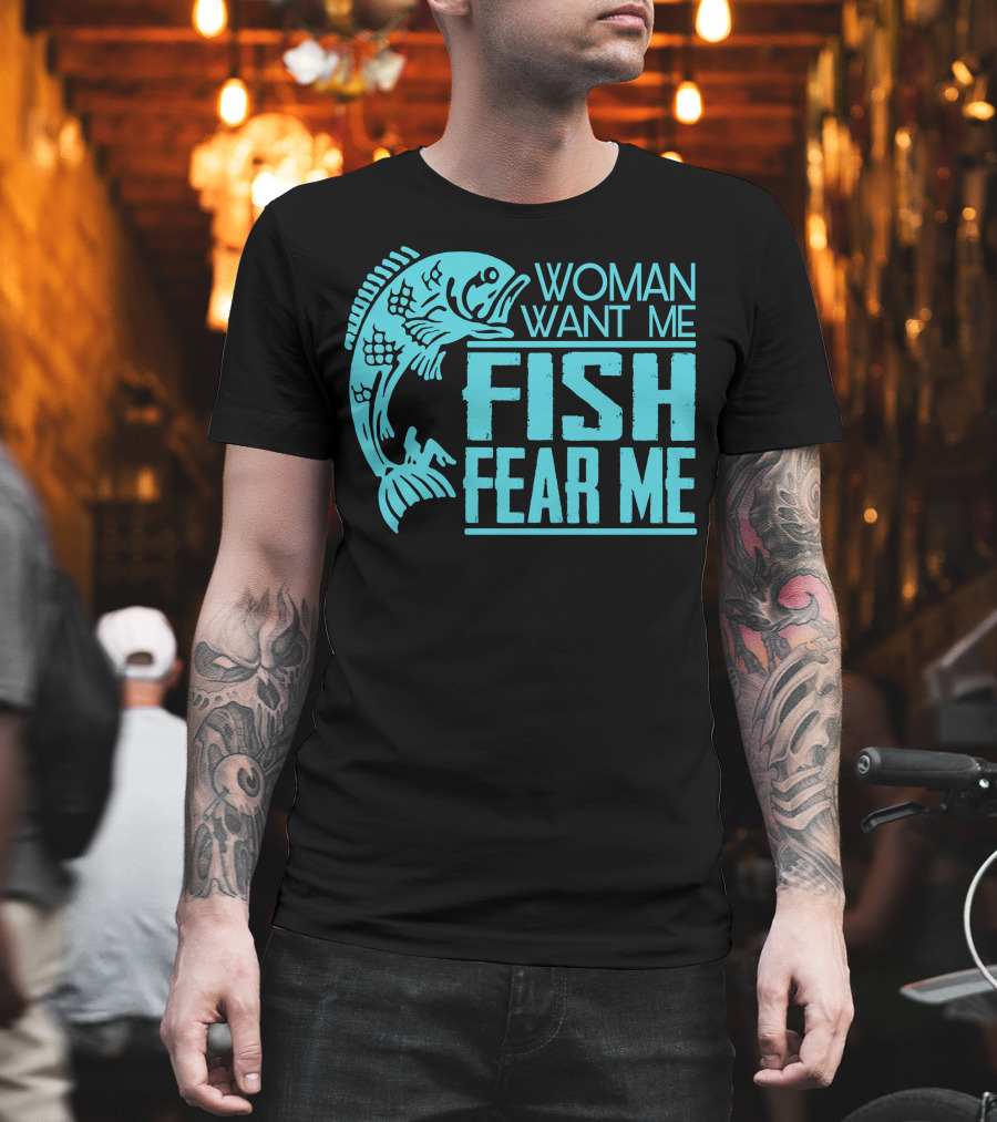 Woman Want ME Fish Fear ME Funny For Fishing T-Shirt