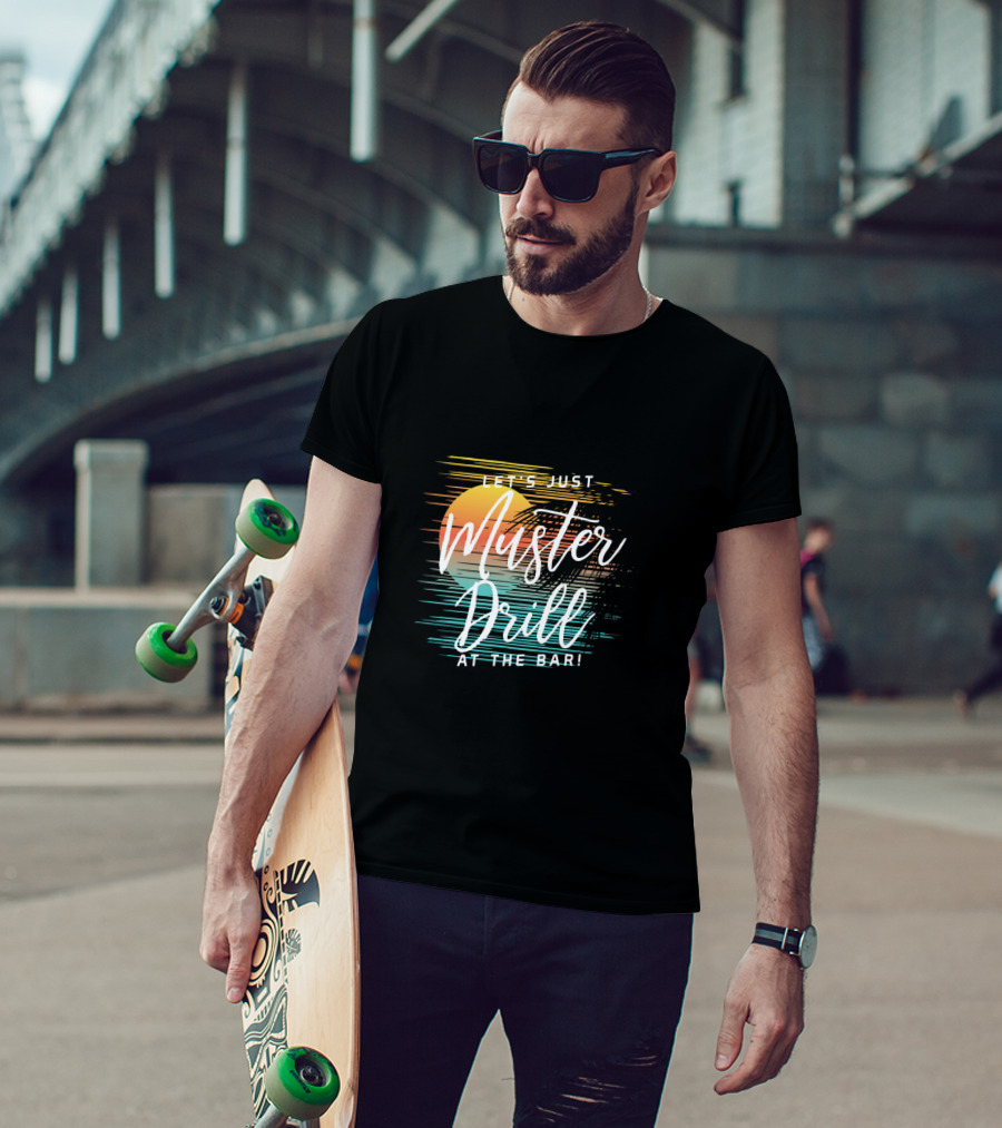 Funny Tropical Vacation Let's Just Muster Drill At The Bar T-Shirt