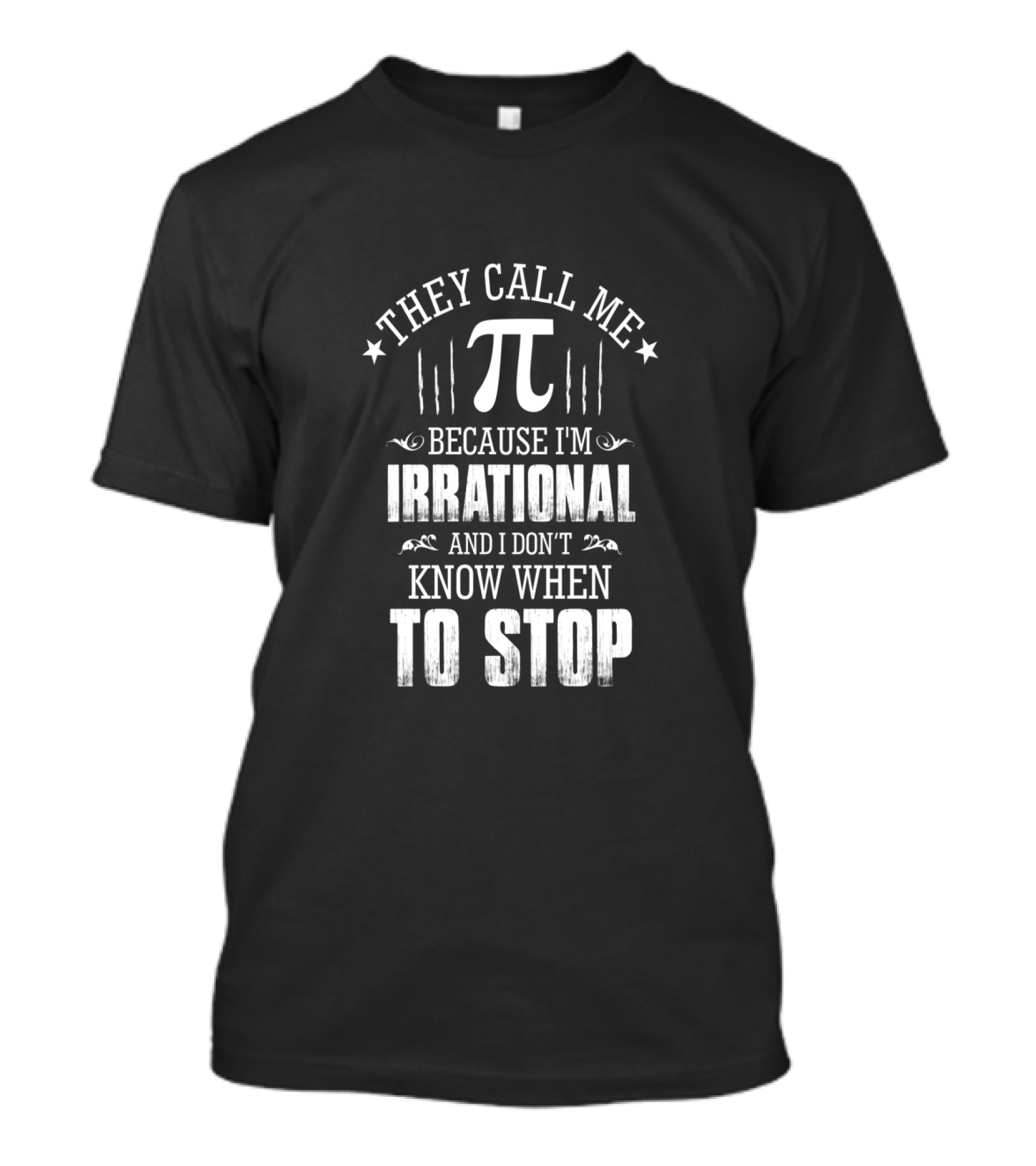 They Call Me Pi Because I'm Irrational And I Don't Know When To Stop Math Geek Pi Day T-Shirt