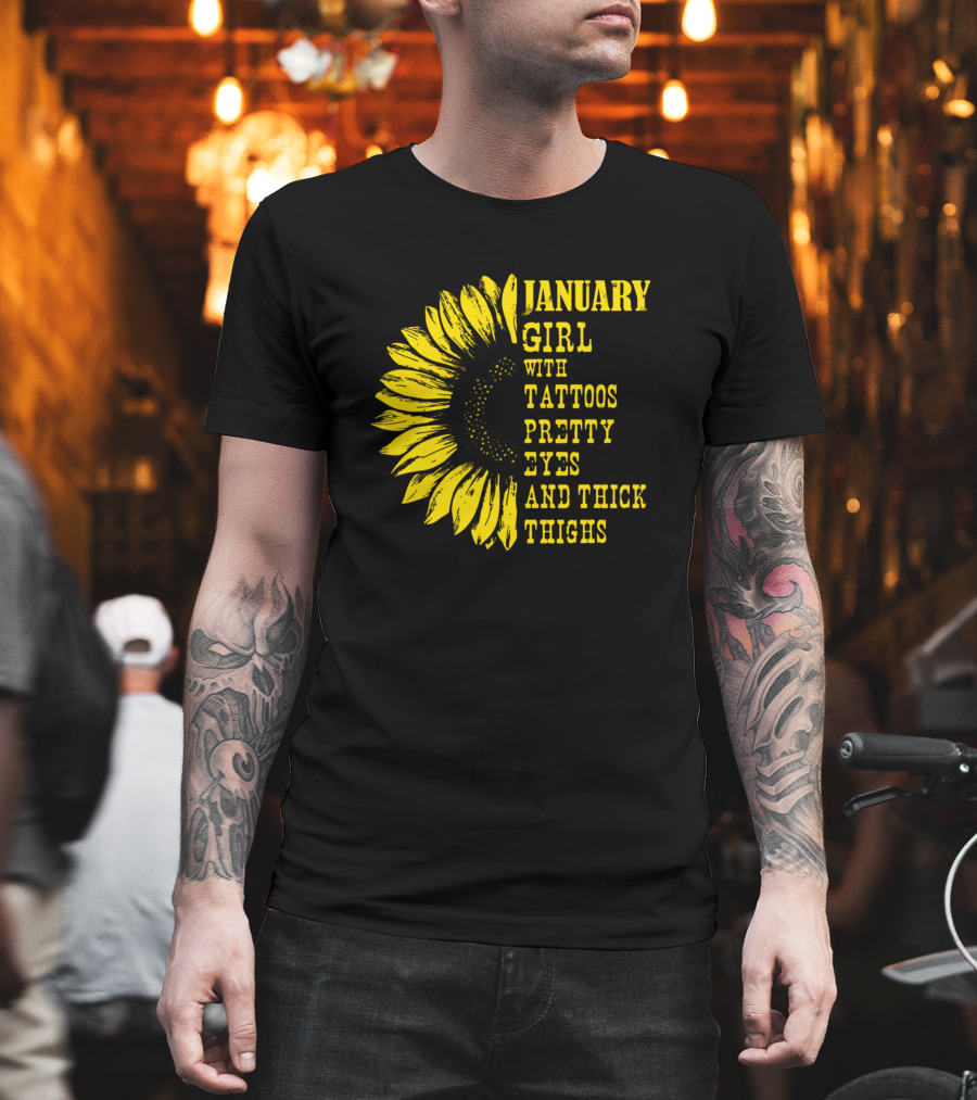 January Girl with Tattoos Pretty Eyes and Thick Thighs Sunflower T-Shirt