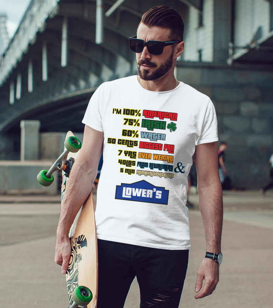 I'm 100% American 75% Irish Shamrock 60% Water 50 Cents Biggest Fan 7 Yrs Over Weight 40lbs From Retirement And 5 Min From Having To Ship At This LOWER'S T-Shirt