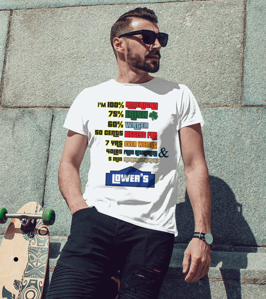 I'm 100% American 75% Irish Shamrock 60% Water 50 Cents Biggest Fan 7 Yrs Over Weight 40lbs From Retirement And 5 Min From Having To Ship At This LOWER'S T-Shirt