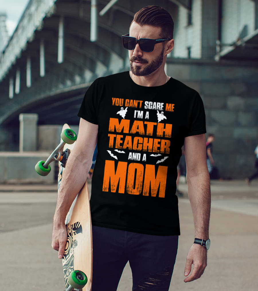 You Can't Scare Me I'm A Math Teacher And A Mom Ghosts Bats T-Shirt