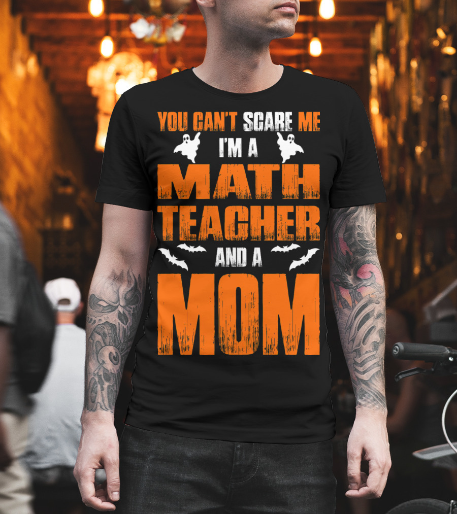You Can't Scare Me I'm A Math Teacher And A Mom Ghosts Bats T-Shirt