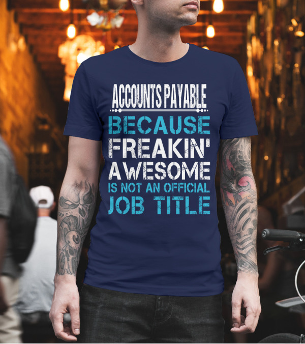 ACCOUNTS PAYABLE BECAUSE FREAKIN' AWESOME IS NOT AN OFFICIAL JOB TITLE T-Shirt ACCOUNTS PAYABLE BECAUSE FREAKIN' AWESOME IS NOT AN OFFICIAL JOB TITLE T-Shirt