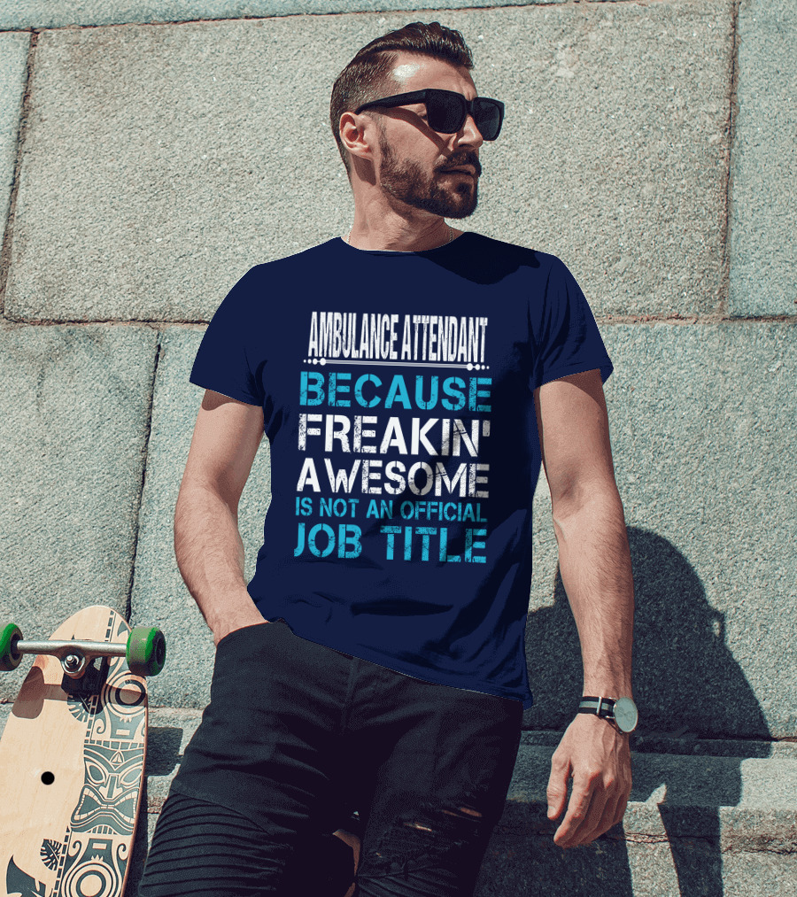 Ambulance Attendant Because Freakin' Awesome Is Not An Official Job Title T-Shirt