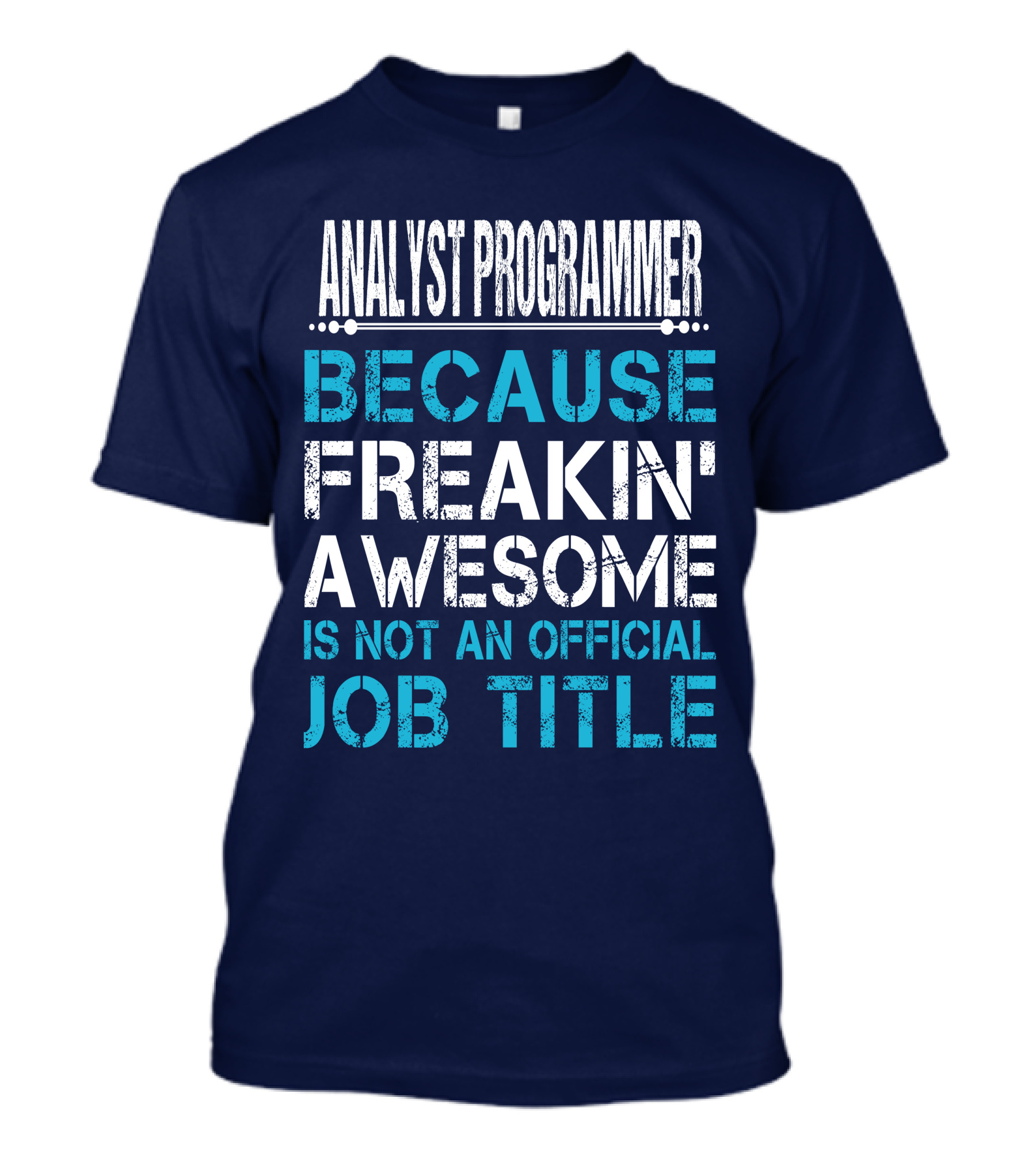 ANALYST PROGRAMMER BECAUSE FREAKIN' AWESOME IS NOT AN OFFICIAL JOB TITLE T-Shirt