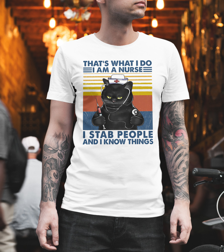That's What I Do I Am a Nurse I Stab People and I Know Things T-Shirt