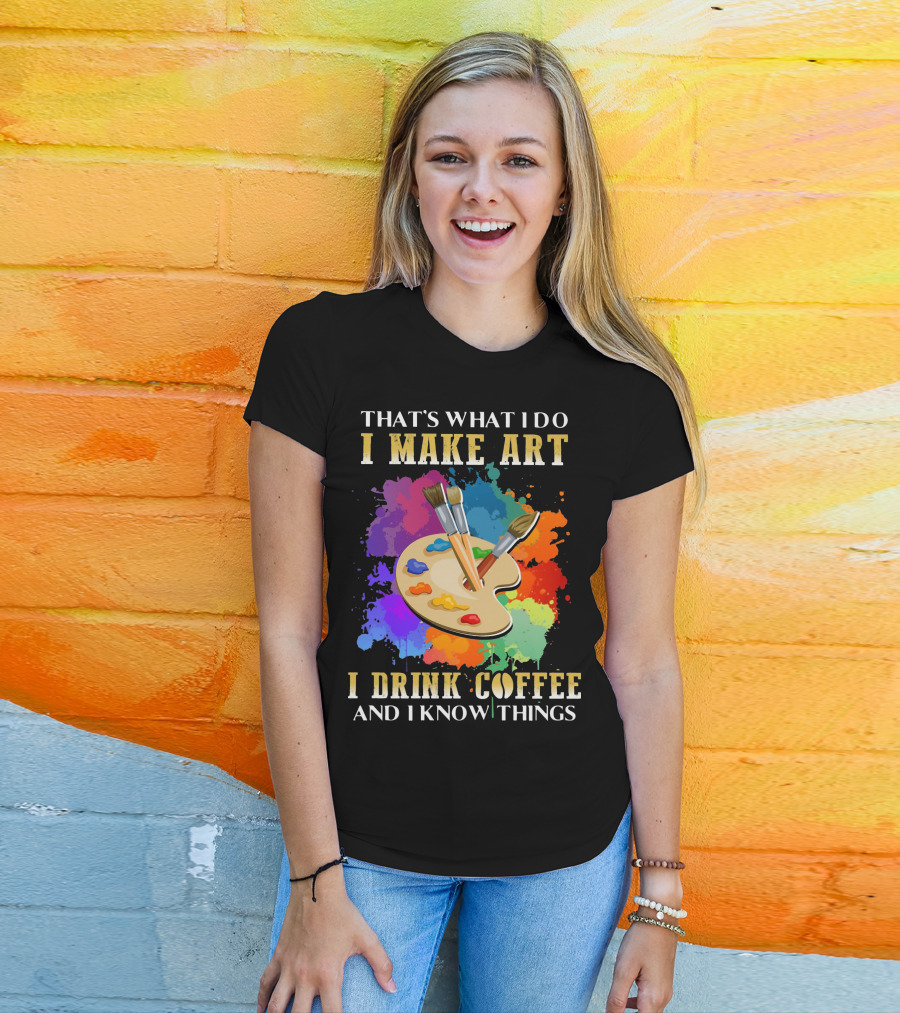 That's What I Do I Make Art I Drink Coffee And I Know Things Palette Paintbrushes Colorful Splatter T-Shirt