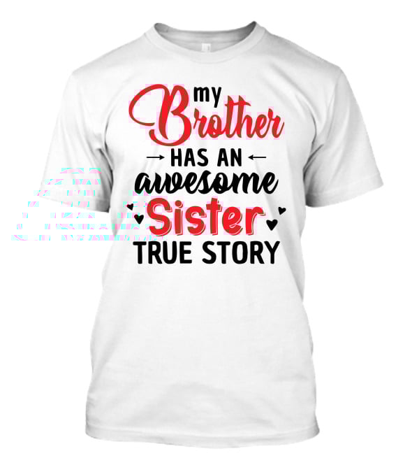 My Brother Has An Awesome Sister True Story T-Shirt