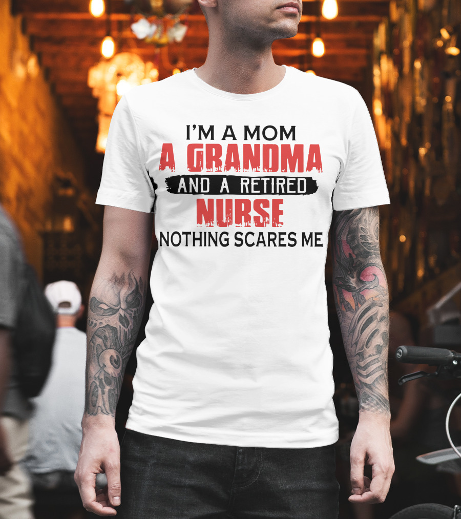 I'm A Mom A Grandma And A Retired Nurse Nothing Scares Me T-Shirt
