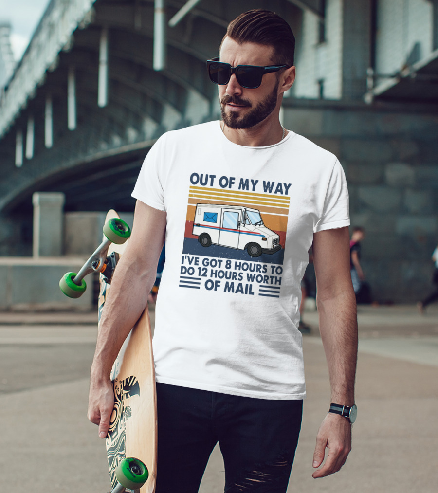 Out Of My Way Got 8 Hours To Do 12 Hours Worth Of Mail Vintage Mail Truck T-Shirt