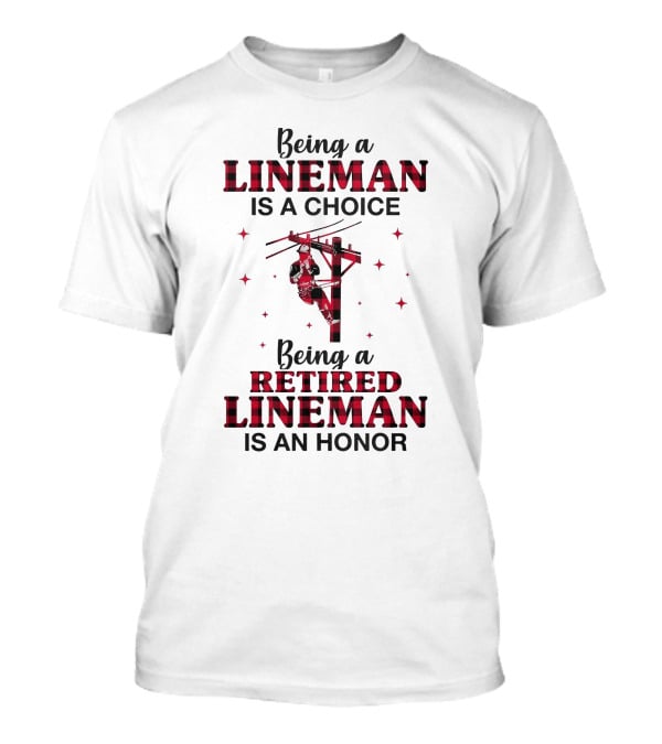 Being A Lineman Is A Choice Being A Retired Lineman Is An Honor With Lineman On Pole And Red Plaid Accents T-Shirt
