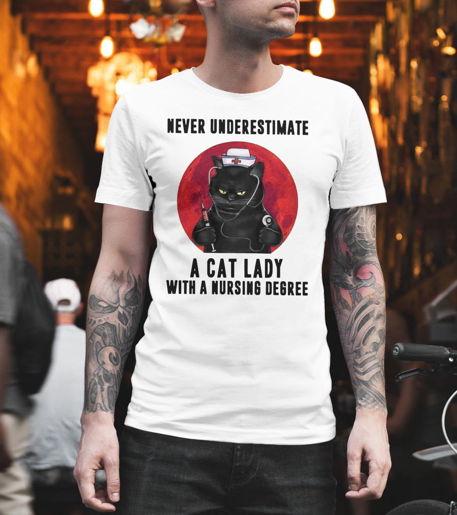 Never Underestimate A Cat Lady Wearing A Nurse Hat Holding Syringe And Stethoscope With A Nursing Degree T-Shirt