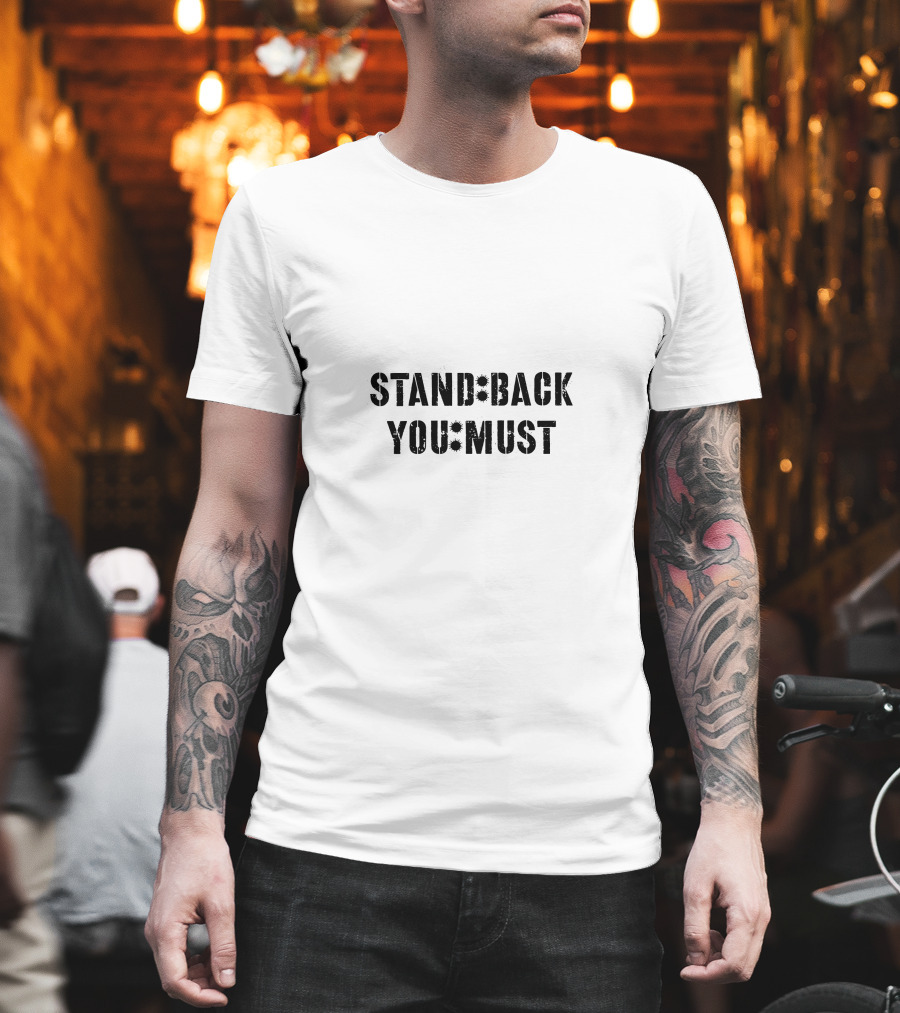 Stand Back You Must T-Shirt