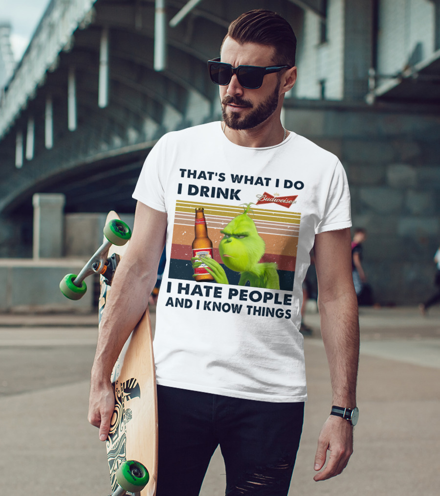 That's What I Do I Drink Budweiser I Hate People And I Know Things T-Shirt