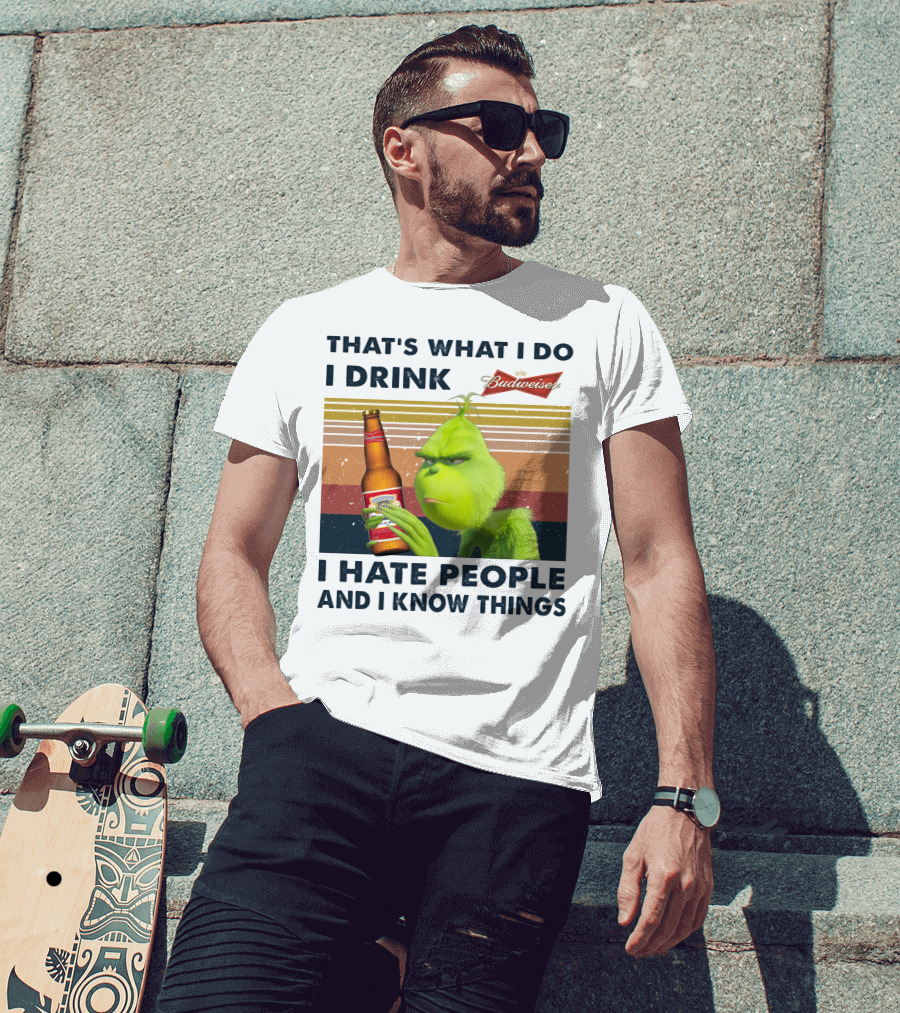 That's What I Do I Drink Budweiser I Hate People And I Know Things T-Shirt