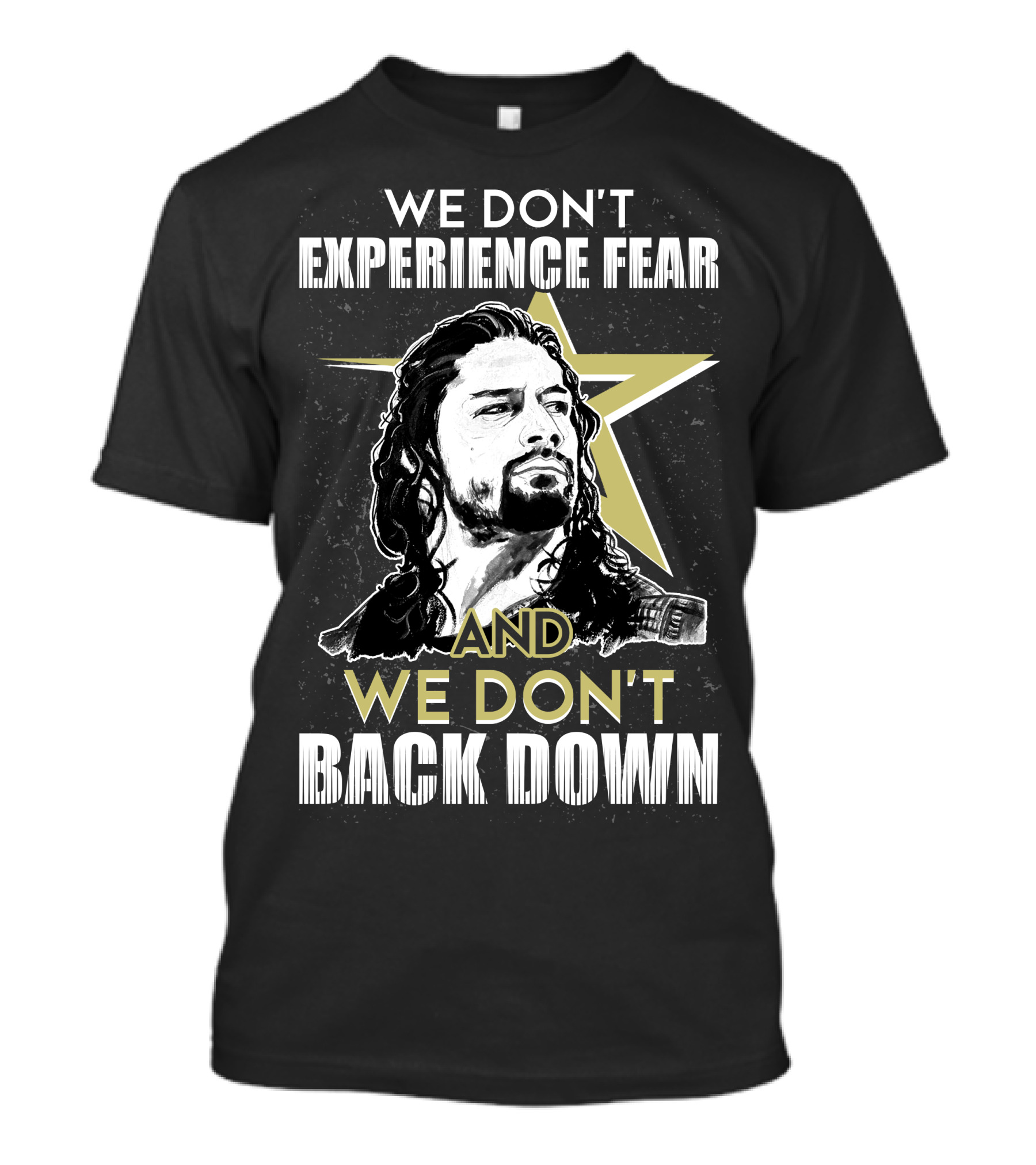 Roman Reigns: We Don't Experience Fear And We Don't Back Down Bold Star T-Shirt