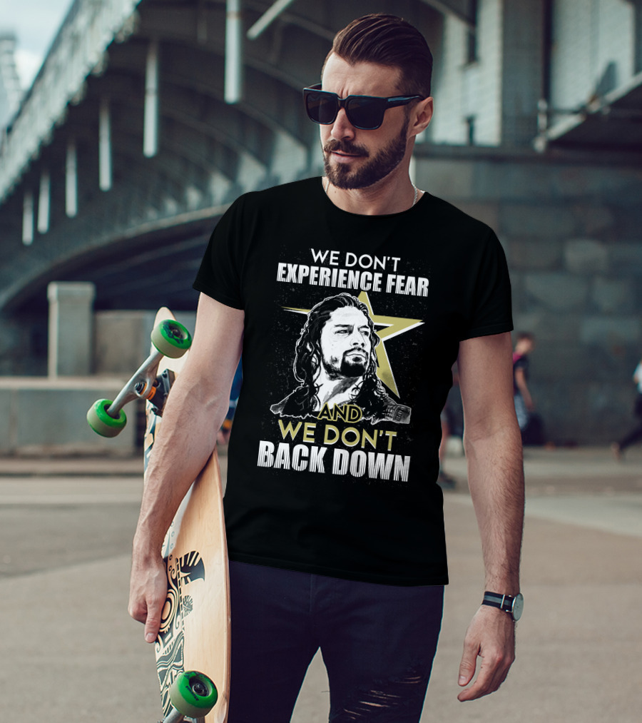 Roman Reigns: We Don't Experience Fear And We Don't Back Down Bold Star T-Shirt
