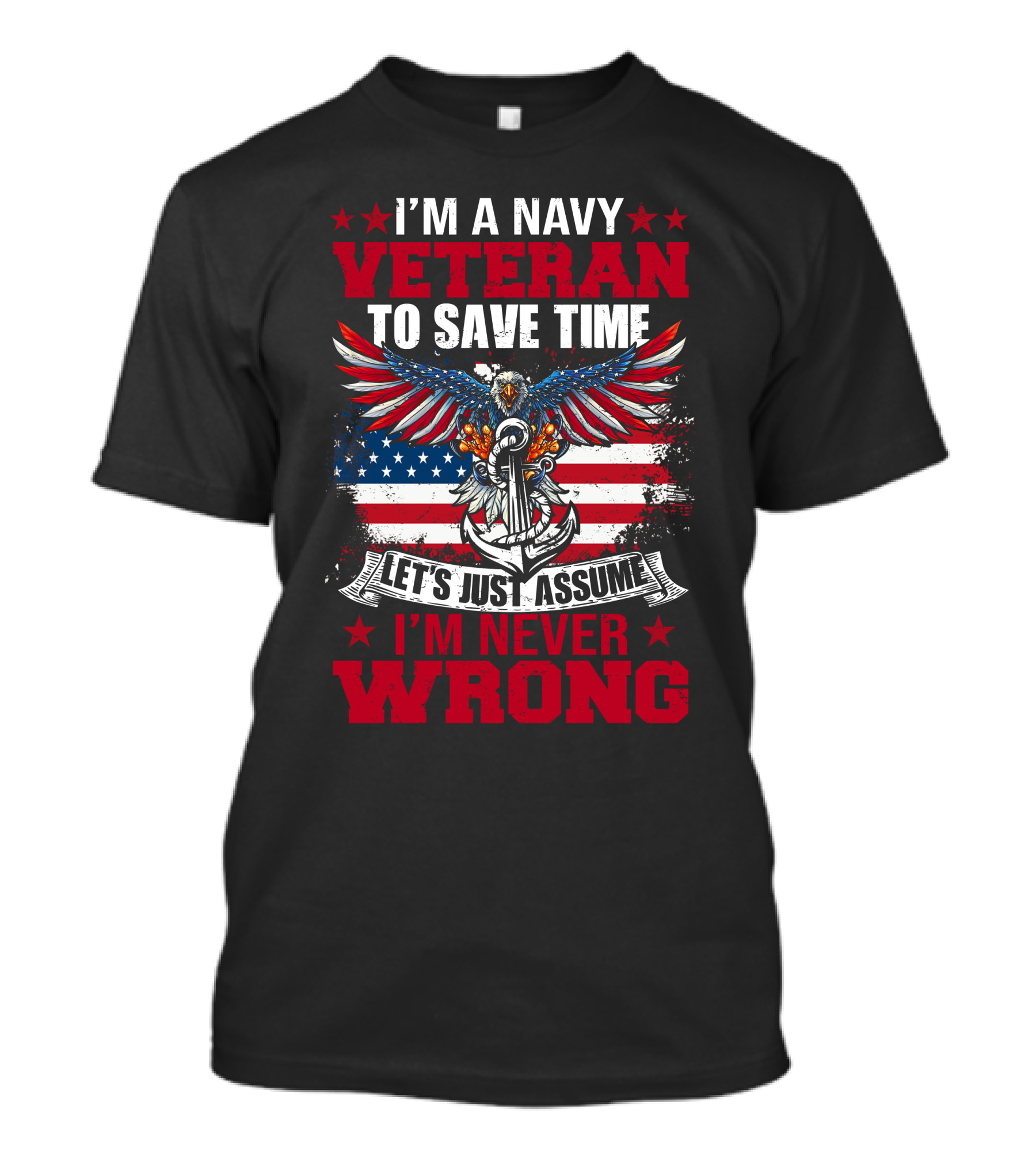 I'm A Navy Veteran To Save Time Let's Just Assume I'm Never Wrong T-Shirt