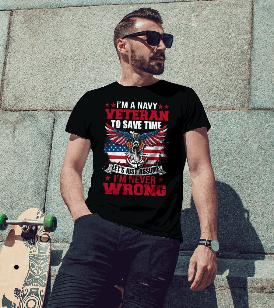 I'm A Navy Veteran To Save Time Let's Just Assume I'm Never Wrong T-Shirt